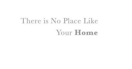 THERE IS NO PLACE LIKE YOUR HOME trademark