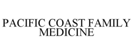 PACIFIC COAST FAMILY MEDICINE trademark