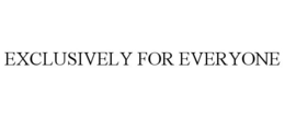 EXCLUSIVELY FOR EVERYONE trademark