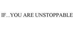 IF...YOU ARE UNSTOPPABLE trademark