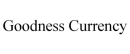 GOODNESS CURRENCY trademark
