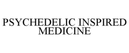 PSYCHEDELIC INSPIRED MEDICINE trademark
