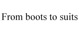 FROM BOOTS TO SUITS trademark