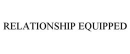 RELATIONSHIP EQUIPPED trademark