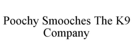 POOCHY SMOOCHES THE K9 COMPANY trademark