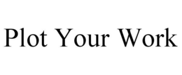 PLOT YOUR WORK trademark