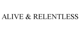 ALIVE & RELENTLESS trademark