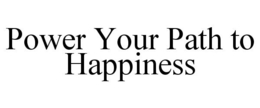 POWER YOUR PATH TO HAPPINESS trademark