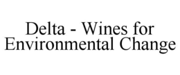 DELTA - WINES FOR ENVIRONMENTAL CHANGE trademark