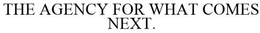 THE AGENCY FOR WHAT COMES NEXT. trademark