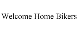 WELCOME HOME BIKERS trademark