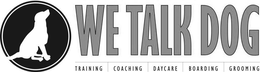 WE TALK DOG TRAINING COACHING DAYCARE BOARDING GROOMING trademark