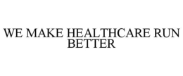 WE MAKE HEALTHCARE RUN BETTER trademark