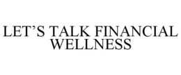 LET'S TALK FINANCIAL WELLNESS trademark