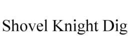 SHOVEL KNIGHT DIG trademark