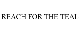 REACH FOR THE TEAL trademark