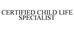CERTIFIED CHILD LIFE SPECIALIST trademark