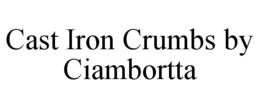 CAST IRON CRUMBS BY CIAMBORTTA trademark
