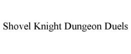 SHOVEL KNIGHT DUNGEON DUELS trademark
