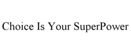 CHOICE IS YOUR SUPERPOWER trademark