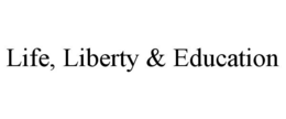 LIFE, LIBERTY & EDUCATION trademark