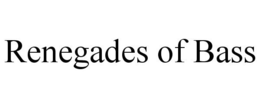 RENEGADES OF BASS trademark