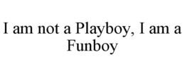 I AM NOT A PLAYBOY, I AM A FUNBOY trademark