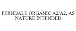 FERNDALE ORGANIC A2/A2, AS NATURE INTENDED trademark