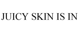 JUICY SKIN IS IN trademark