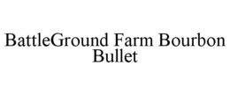 BATTLEGROUND FARM BOURBON BULLET trademark