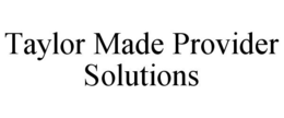 TAYLOR MADE PROVIDER SOLUTIONS trademark