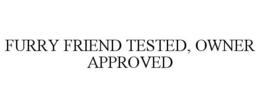 FURRY FRIEND TESTED, OWNER APPROVED trademark