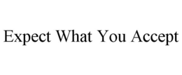 EXPECT WHAT YOU ACCEPT trademark