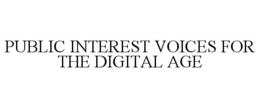 PUBLIC INTEREST VOICES FOR THE DIGITAL AGE trademark