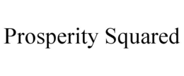 PROSPERITY SQUARED trademark