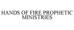 HANDS OF FIRE PROPHETIC MINISTRIES trademark