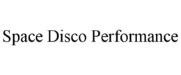 SPACE DISCO PERFORMANCE trademark