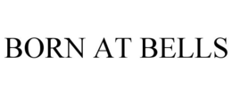 BORN AT BELLS trademark