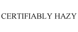 CERTIFIABLY HAZY trademark
