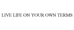 LIVE LIFE ON YOUR OWN TERMS trademark