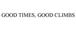 GOOD TIMES, GOOD CLIMBS trademark