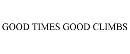 GOOD TIMES GOOD CLIMBS trademark