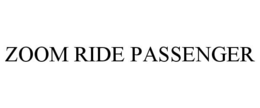 ZOOM RIDE PASSENGER trademark