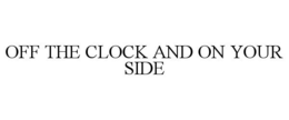 OFF THE CLOCK AND ON YOUR SIDE trademark