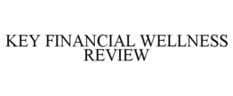 KEY FINANCIAL WELLNESS REVIEW trademark
