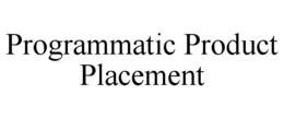 PROGRAMMATIC PRODUCT PLACEMENT trademark