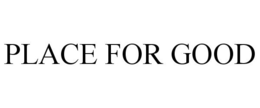 PLACE FOR GOOD trademark