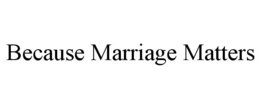BECAUSE MARRIAGE MATTERS trademark