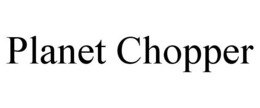 PLANET CHOPPER trademark