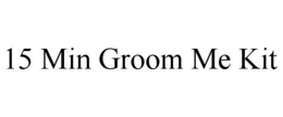 15 MIN GROOM ME KIT trademark